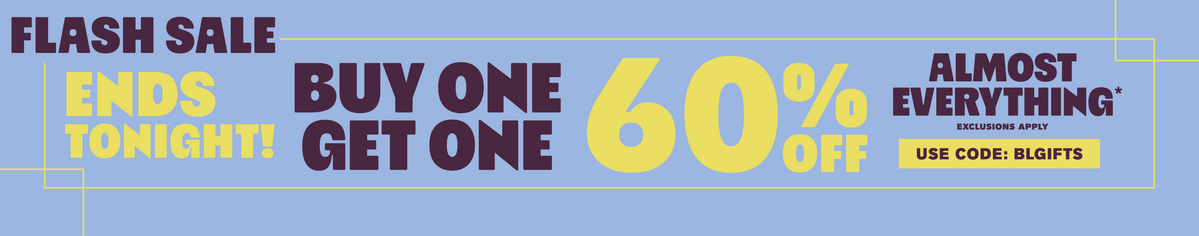 Flash Sale! Ends Tonight! Buy One, Get One 60% Off Almost Everything