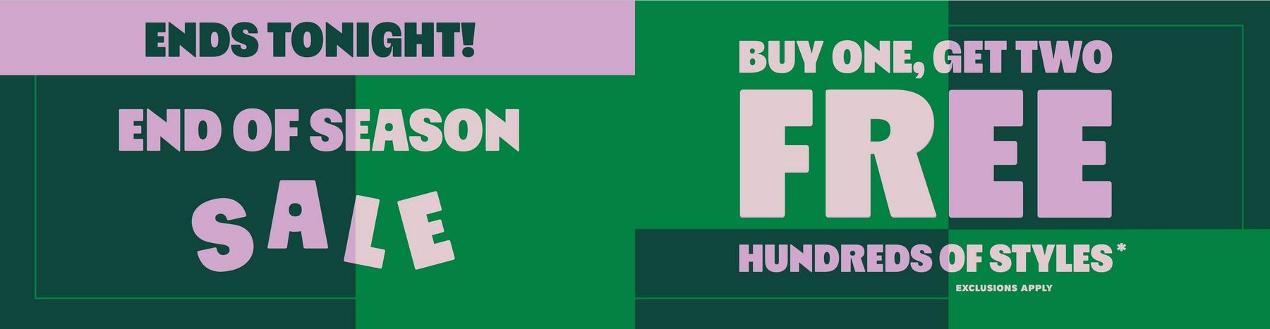 End of season sale graphic: “Ends Tonight!" and “Buy one, get two free Hundreds of styles*” text.