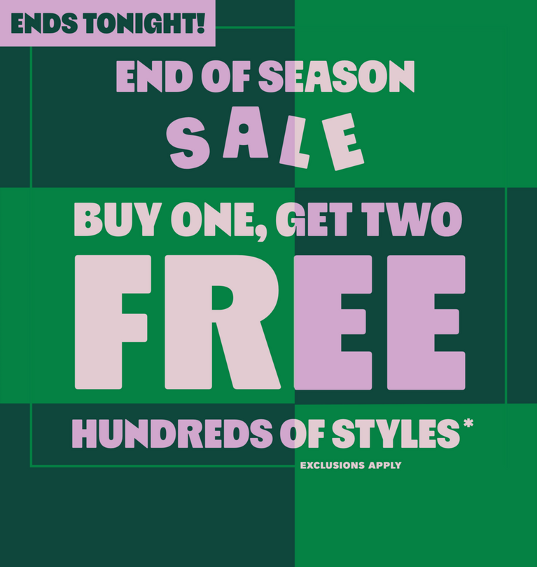 End of season sale graphic: “Ends Tonight!" and “Buy one, get two free Hundreds of styles*” text.