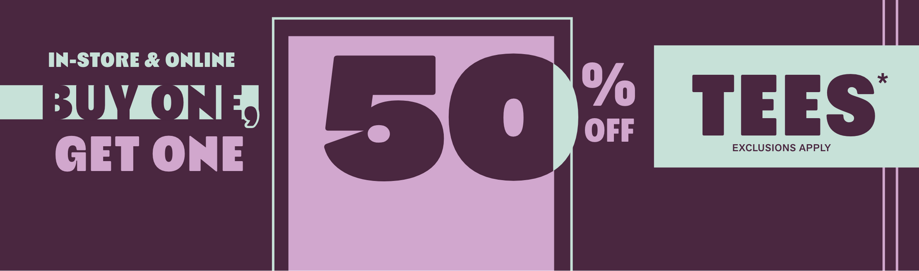 Promotional sale graphic: “In-store & online buy one get one 50% off tees*; exclusions apply”. Shop Now.