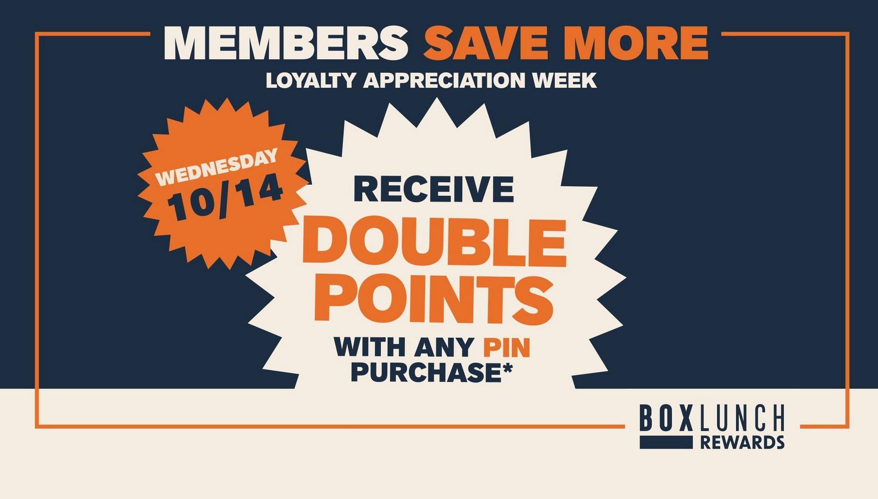 BoxLunch Rewards promo: “Receive Double Points with Any Pin Purchase” for Members Save More, Wednesday 10/14. Shop Now.