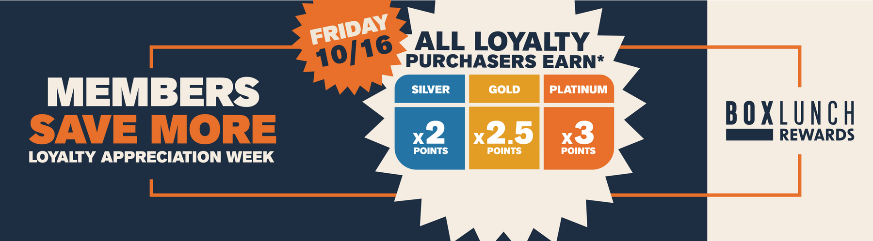BoxLunch Rewards promo:  Members save more, loyalty points multipliers for Silver, Gold, Platinum. Friday 10/16. Shop Now.
