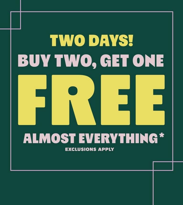 Promotional graphic text: “TWO DAYS! BUY TWO, GET ONE FREE ALMOST EVERYTHING* EXCLUSIONS APPLY”. Shop Now.