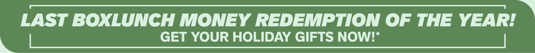 BoxLunch Money promo graphic: "LAST BOXLUNCH MONEY REDEMPTION OF THE YEAR! GET YOUR HOLIDAY GIFTS NOW!*". Shop Now.
