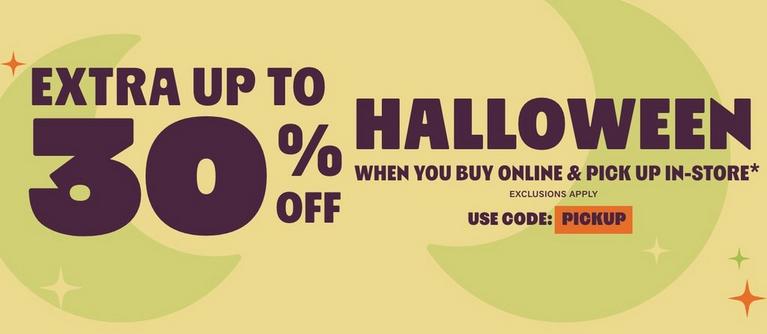 Promotional graphic reading “EXTRA UP TO 30% OFF HALLOWEEN WHEN YOU BUY ONLINE & PICK UP IN-STORE*" and "USE CODE PICKUP”. Shop Now. 