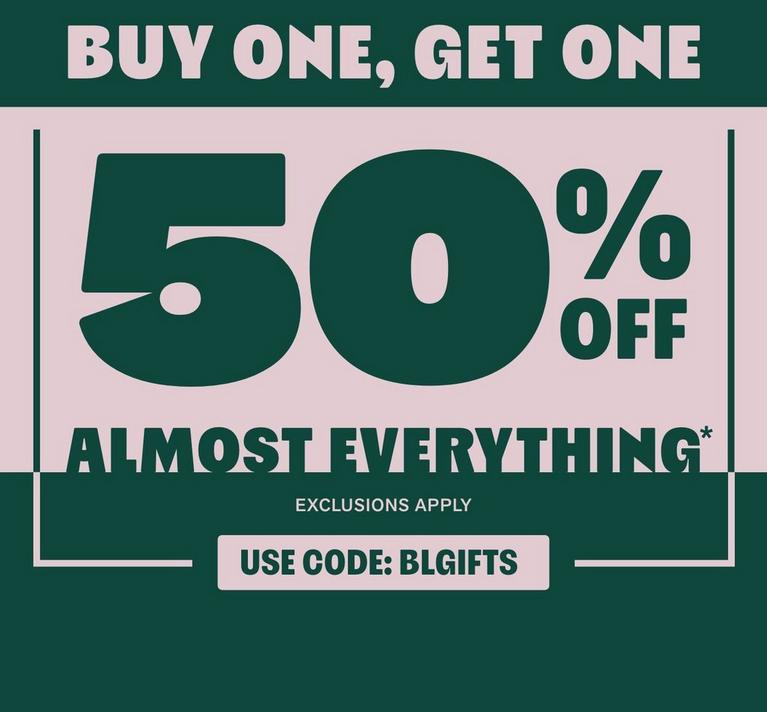 Flash sale graphic: buy one get one 50% off almost everything, use code BLGIFTS. Shop Now.