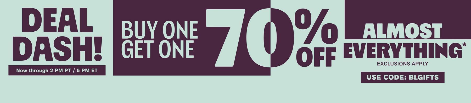 Deal Dash promo: Buy one get one 70% off almost everything. Use code: BLGIFTS. Shop Now.