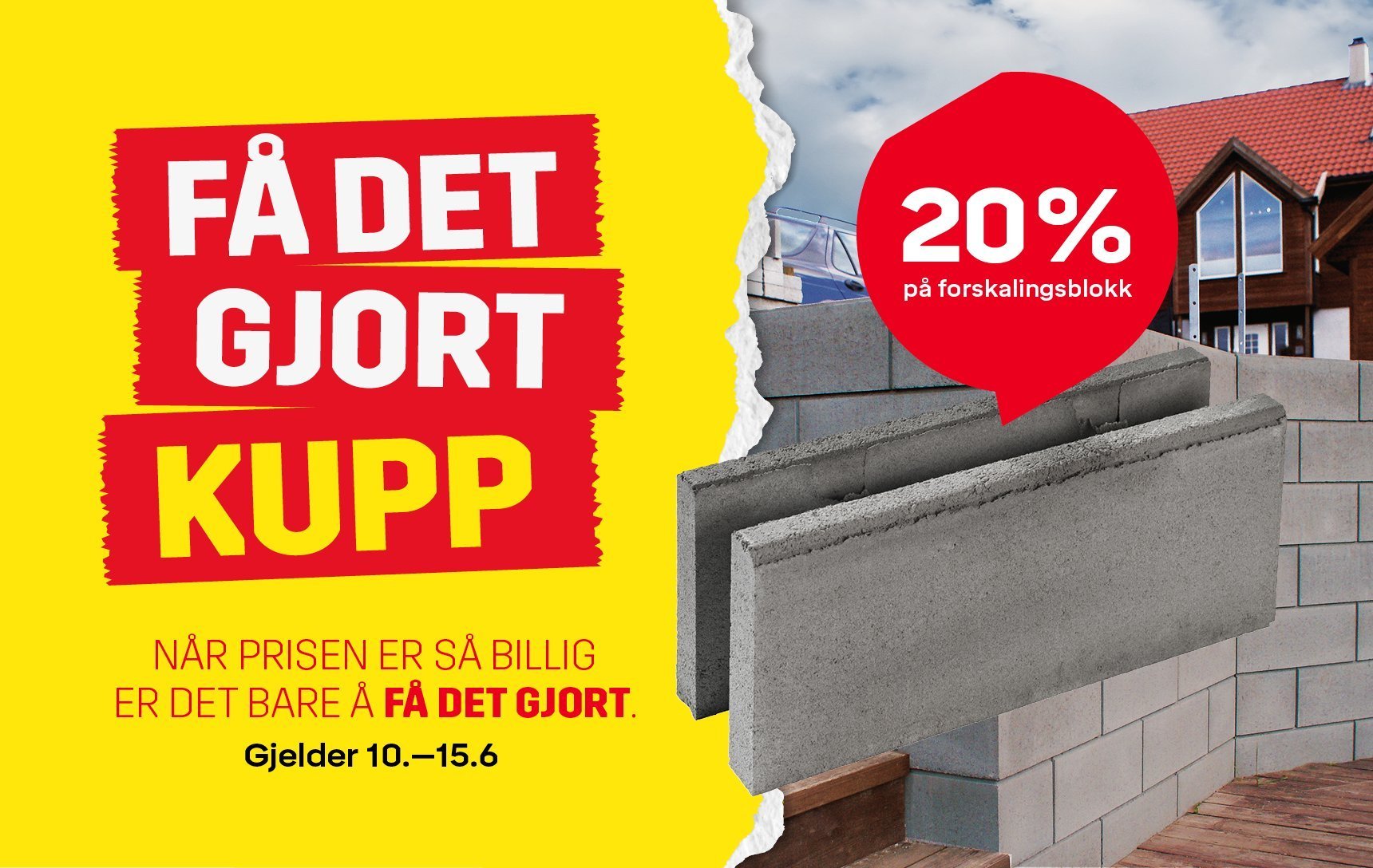Kampanjebilde for forskalingsblokk. Til venstre st&aring;r teksten &laquo;F&Aring; DET GJORT KUPP&raquo; og &laquo;N&aring;r prisen er s&aring; billig er det bare &aring; f&aring; det gjort. Gjelder 10.&ndash;15.6&raquo;. Til h&oslash;yre vises forskalingsblokker under montering p&aring; en murvegg ved et hus. En r&oslash;d snakkeboble viser tilbudet &laquo;20 % p&aring; forskalingsblokk
