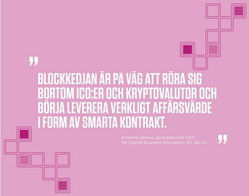 “Blockchain is set to move beyond ICOs and cryptocurrencies and start to deliver genuine business value in the form of smart contracts.” -	Antonio Grasso, Founder and CEO of Digital Business Innovation Srl, dbi.srl