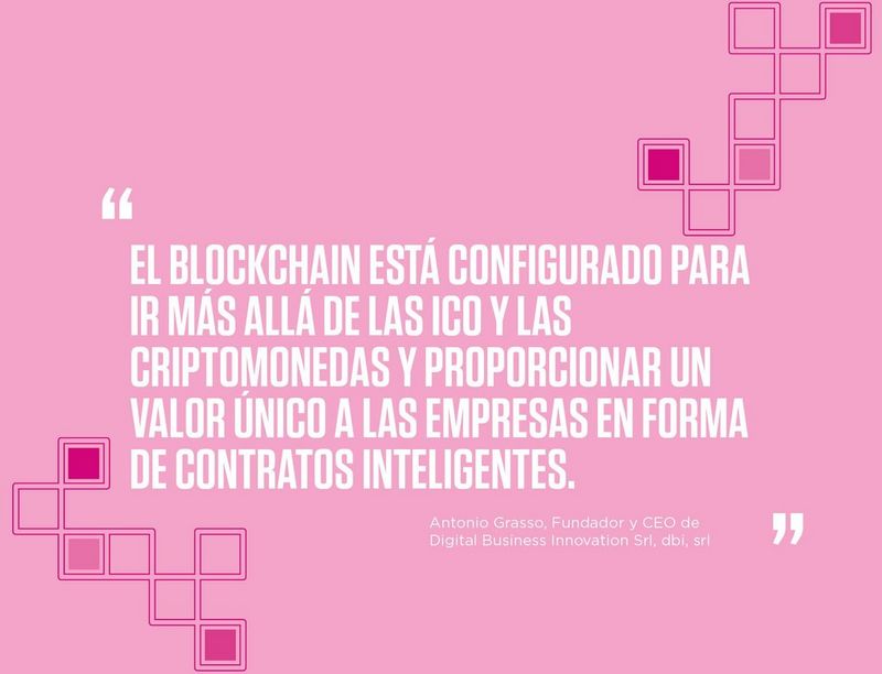 “Blockchain is set to move beyond ICOs and cryptocurrencies and start to deliver genuine business value in the form of smart contracts.” -	Antonio Grasso, Founder and CEO of Digital Business Innovation Srl, dbi.srl