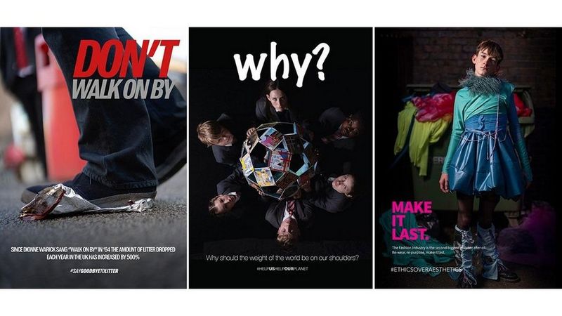 Three posters, side by side. The first says ‘DON’T WALK ON BY’ and shows a foot, treading on discarded rubbish. The second simply has ‘why?’ as the headline and shows six youngsters holding a globe made of photographs with a second caption of ‘why should the weight of the world be on our shoulders?’. The third shows a young person wearing a blue plastic skirt and green top with a feather boa, alongside the caption ‘MAKE IT LAST’, as a statement about how fast fashion impacts the environment."