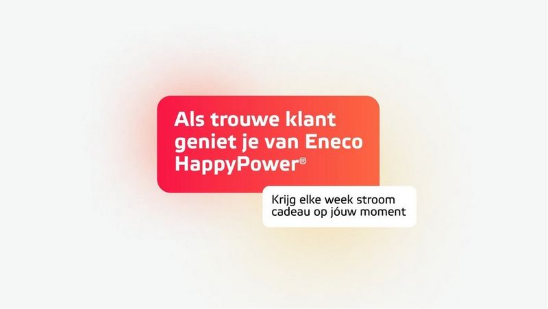 Grafisch beeld met een rood oranje kader met de tekst ‘Als trouwe klant geniet je van Eneco HappyPower’, met daaronder een wit label met de tekst ‘Krijg elke week stroom cadeau op jóuw moment’.