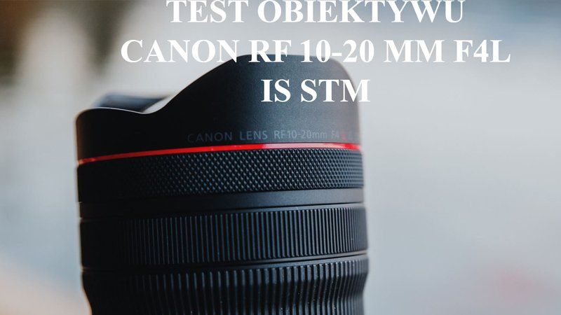 Test obiektywu Canon RF 10-20 MM F4L IS STM