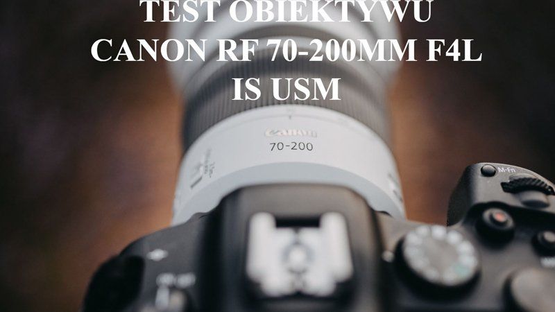 Test obiektywu Canon RF 70-200MM F4L IS USM