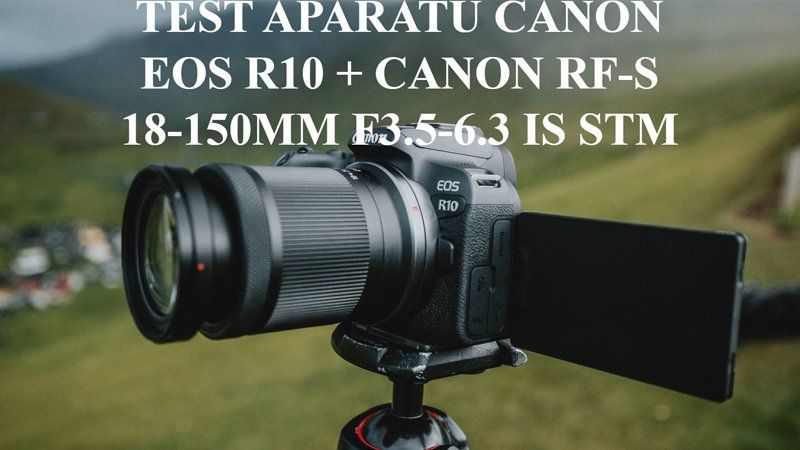 Test aparatu Canon EOS R10 + Canon RF-S 18-150MM F3.5-6.3 IS STM
