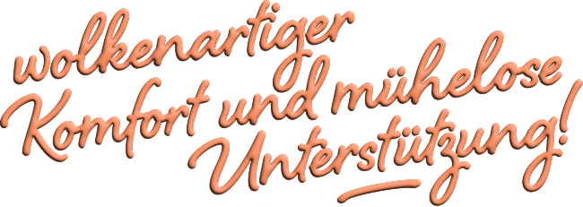 Wolkenartiger Komfort und mühelose Unterstützung