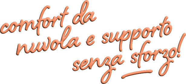 Comfort da nuvola e supporto senza sforzo