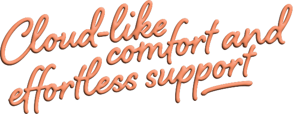 Confort semblable au nuage et soutien sans effort