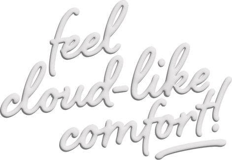 Feel cloud-like comfort!