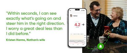 “Within seconds, I can see exactly what’s going on and steer him in the right direction. I worry a great deal less than I did before.” – Kristen Harms, Nathan’s wife