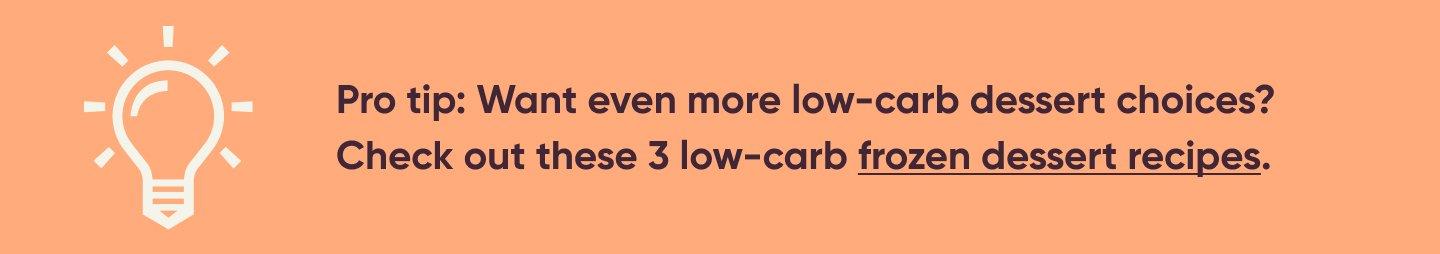 Pro tip: Want even more low-carb dessert choices? Check out these 3 low-carb frozen dessert recipes.