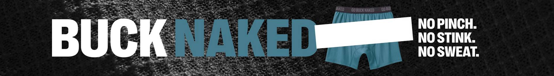 Buck Naked: No pinch, no stink, no sweat.