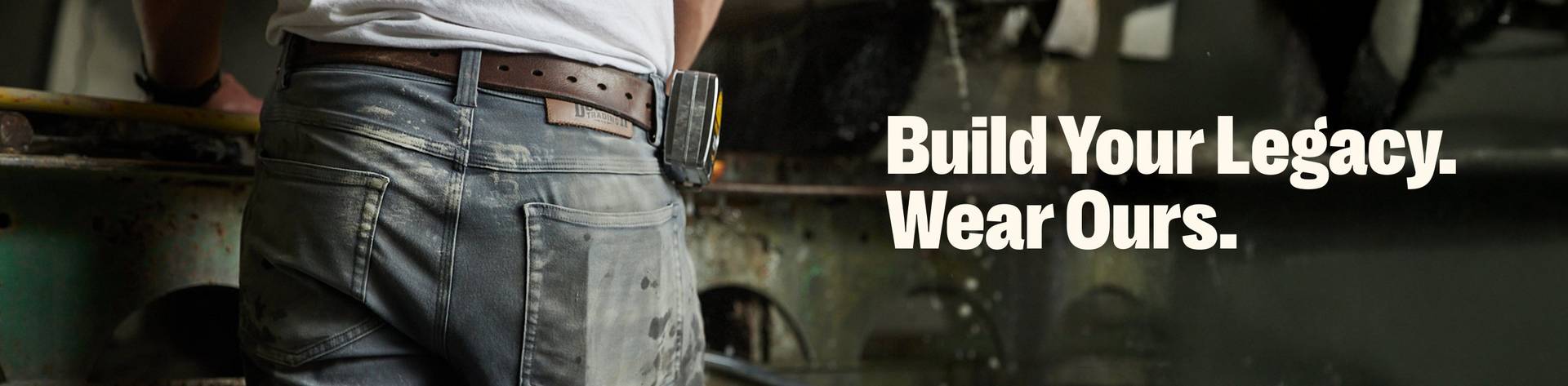 Headline: Build Your Legacy. Wear Ours. 