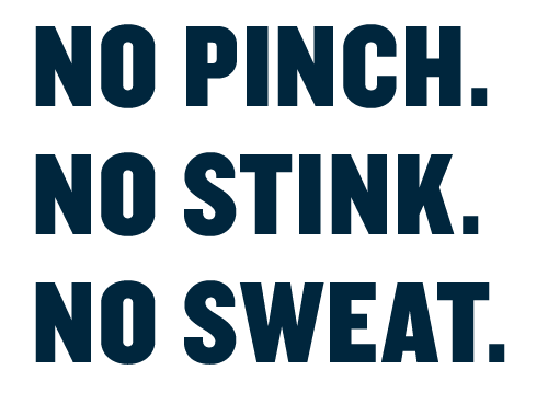 No pinch. no stink. no sweat.