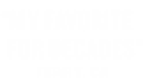 "my favorite for decades" - Jerry, CA