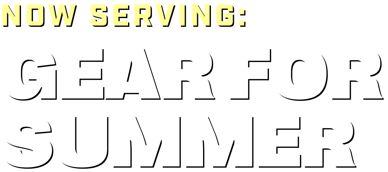 Headline: Now Serving Gear for Summer