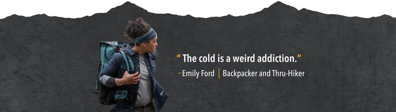 "The cold is a weird addiction." Emily Ford, backpacker and thru-hiker