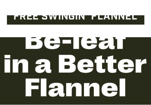 free swingin' flannel, be-leaf in a better flannel