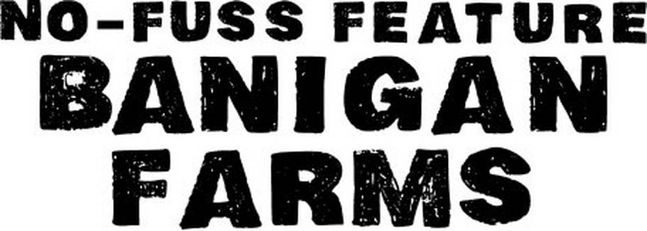 Headline: No-Fuss Feature Banigan Farms