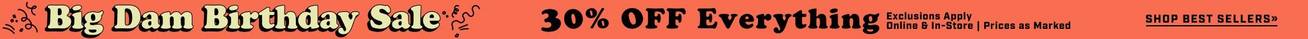 Headline: Big Dam Birthday Sale, 30% OFF Everything. Exclusions Apply. Online & In-Store. Prices as Marked. Shop Best Sellers.