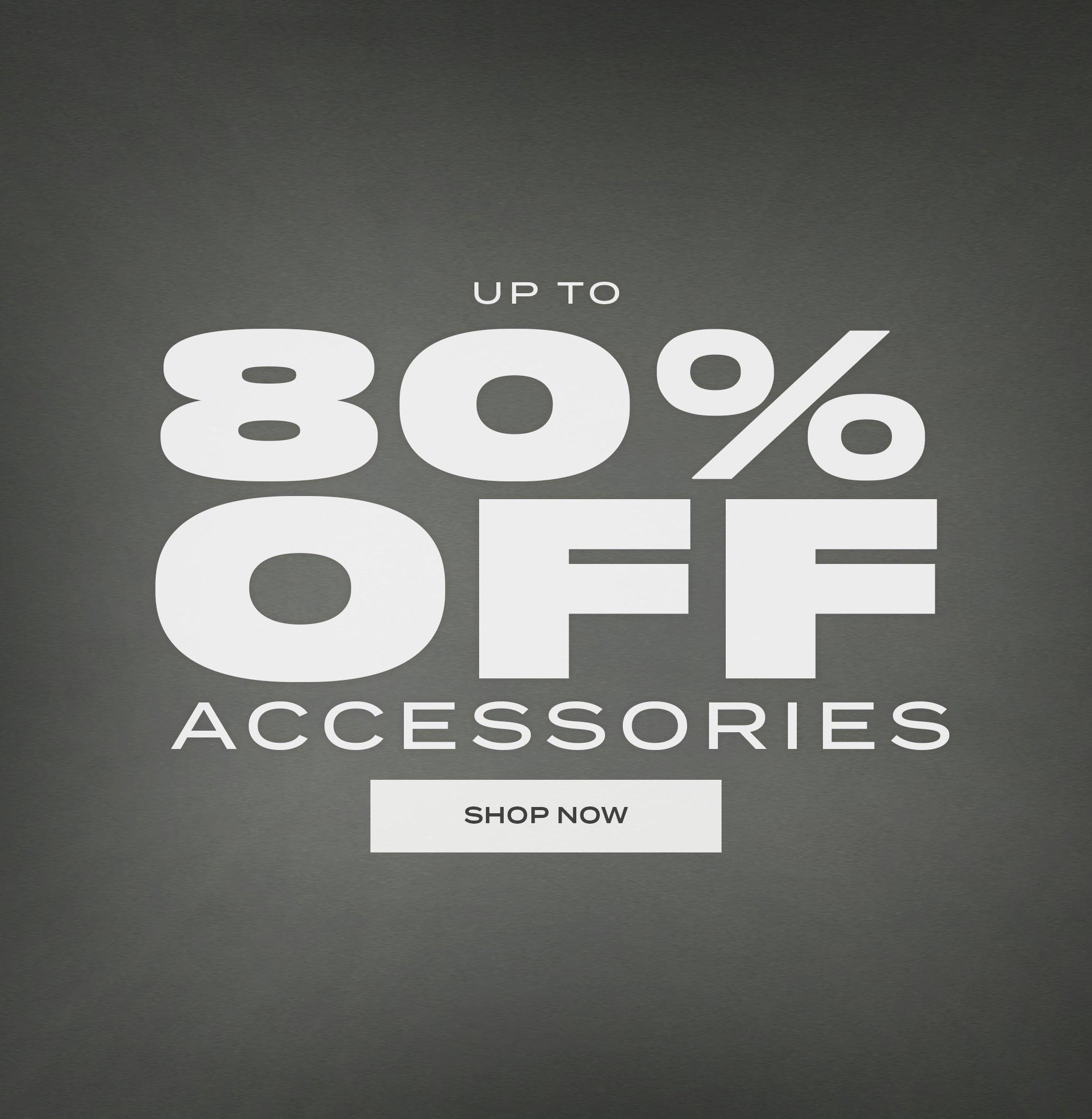 UP TO 80% OFF ACCESSORIES