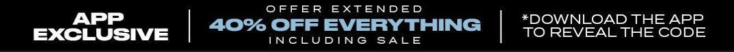 40% OFF EVERYTHING APP EXCLUSIVE