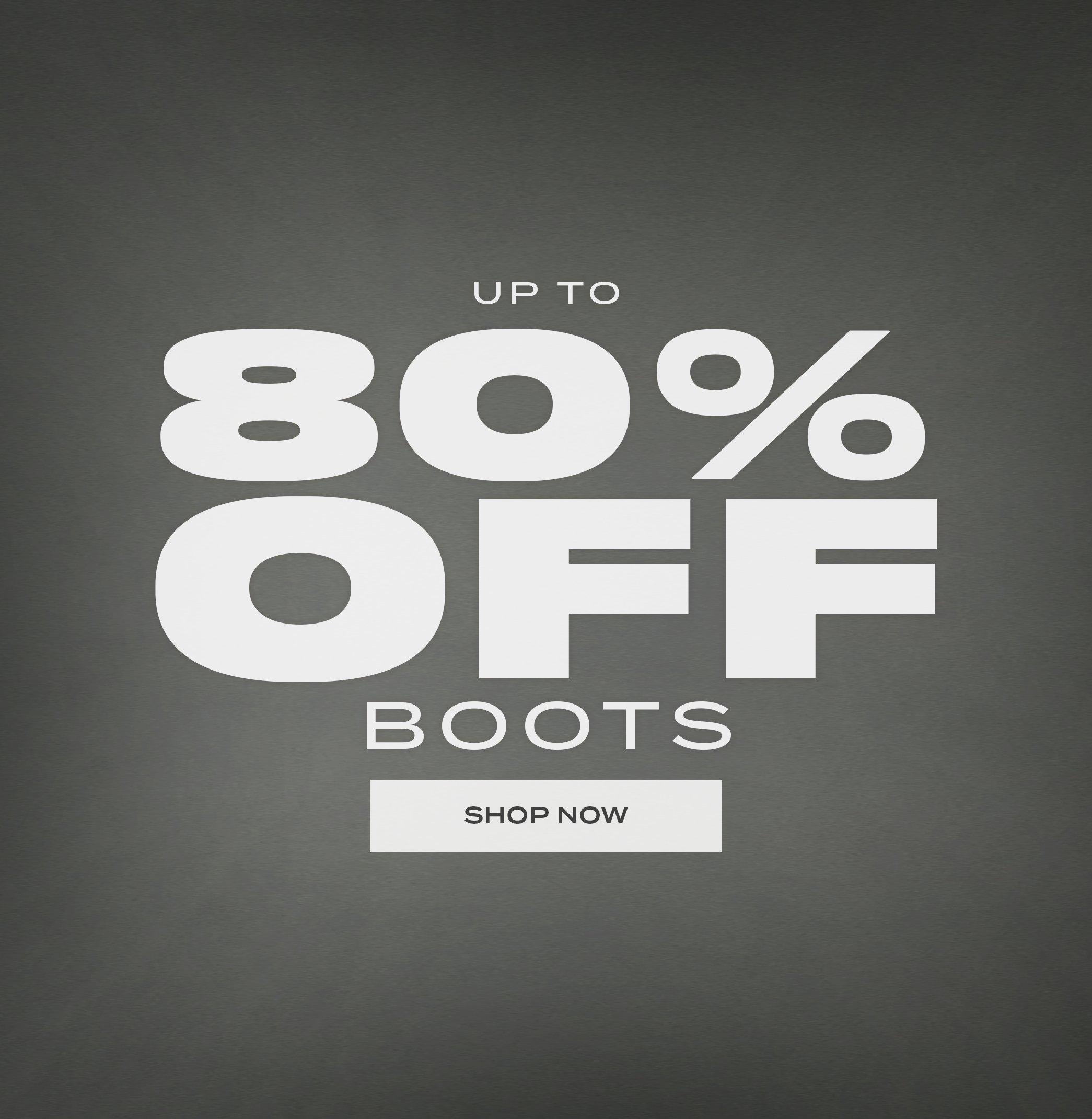 UP TO  80% OFF BOOTS