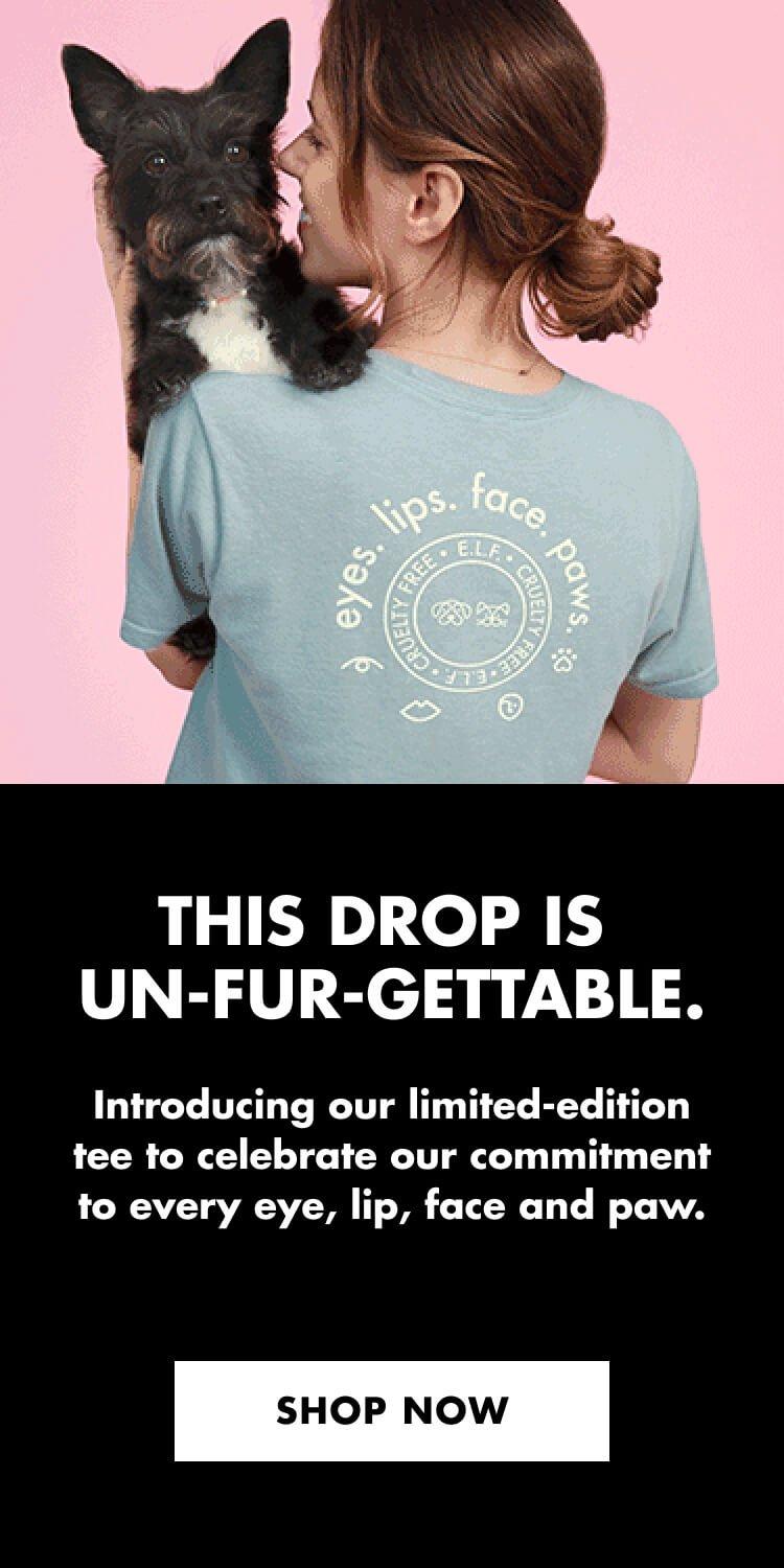 This Drop is Un-fur-gettable. Introducing our limited-edition tee to celebrate our commitment to every eye, lip, face and paw.