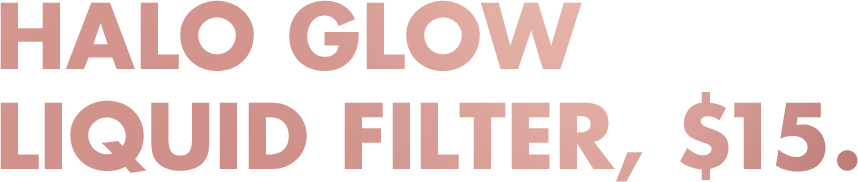 Halo Glow Liquid Filter, $15