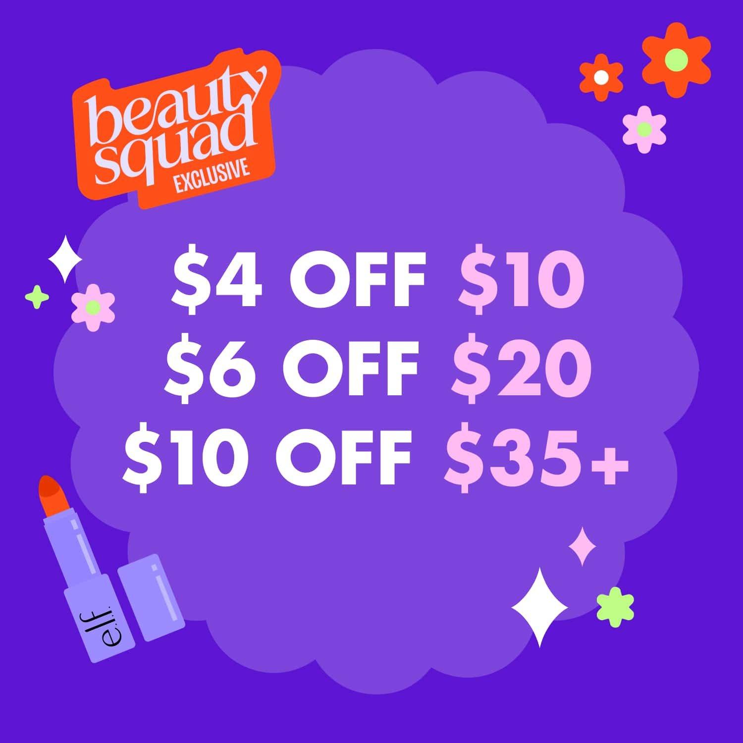 beauty squad exclusive: $4 off $10, $6 off $20, $10 off $35+