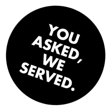 You asked, we served.