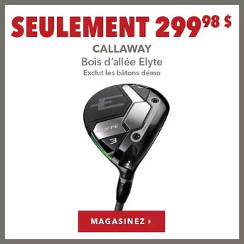 Bois d’allée Callaway Elyte – Seulement 299,98 $