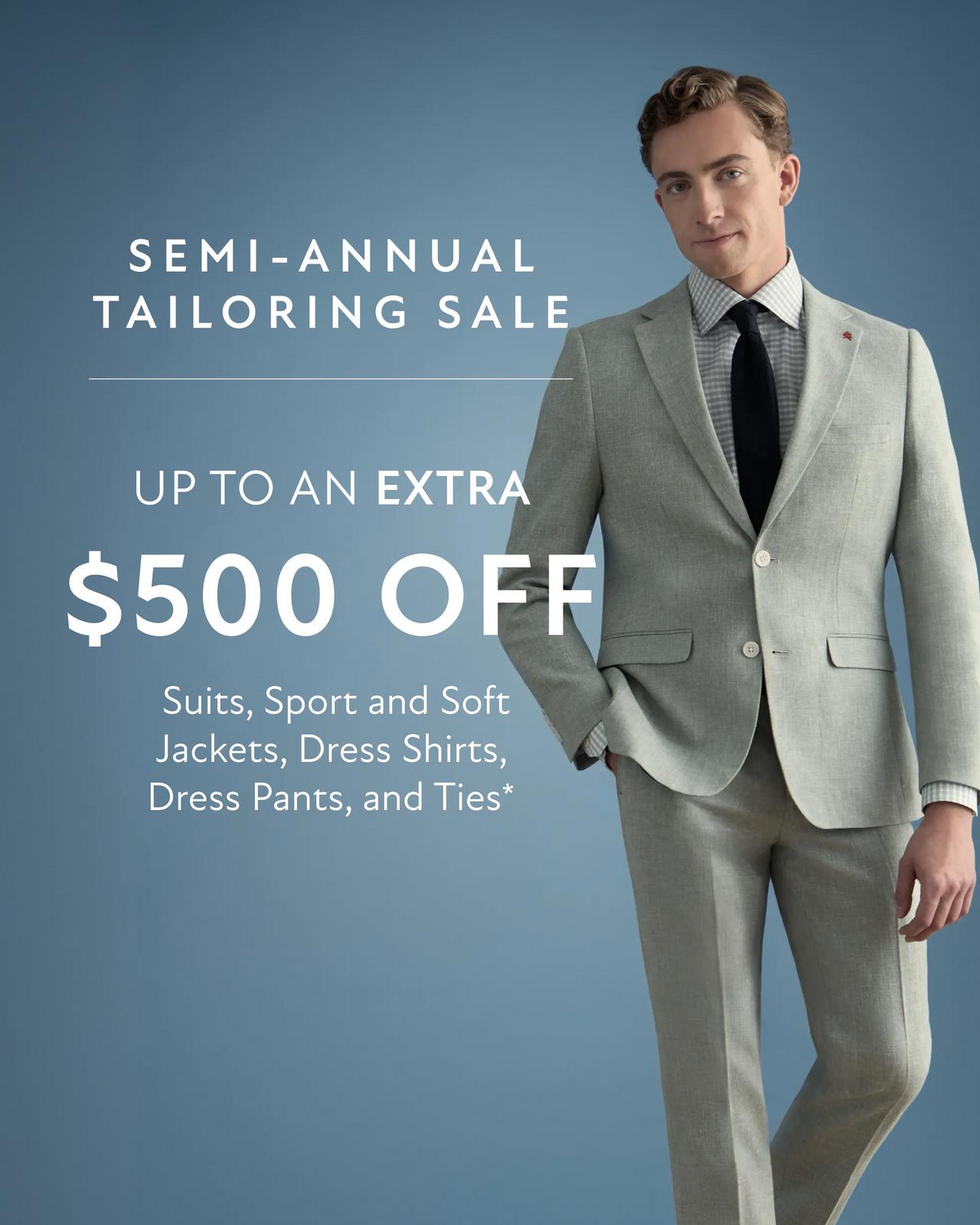 Semi-Annual Tailoring Sale — up to an extra $500 off suits, sport and soft jackets, dress shirts, dress pants, and ties