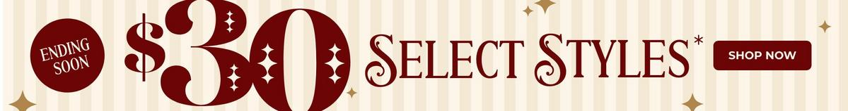 Select Styes at $30. Shop Now