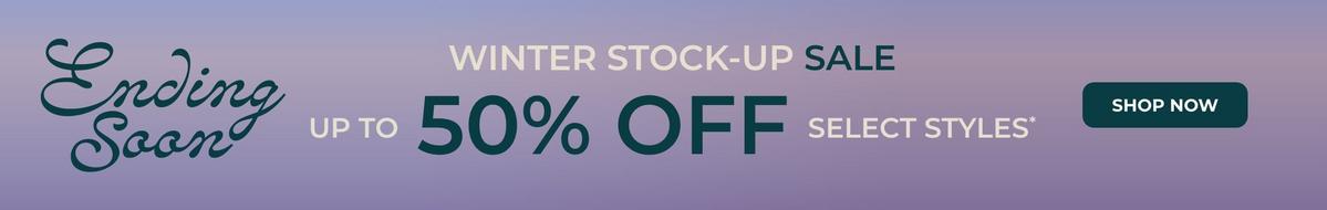 Ending soon, winter stock-up sale, up to 50% off select styles. Shop now