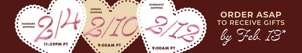 Order ASAP to receive gifts by Feb.13