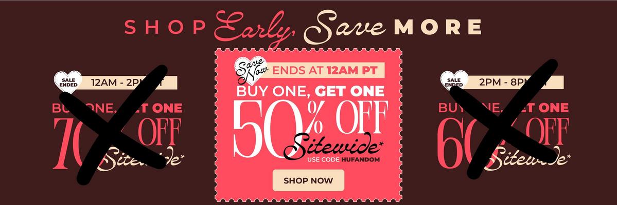Shop early, save more. Buy one, get one 50% off sitewide. Use code: HUFANDOM. Ends at 12AM PT