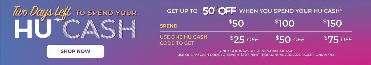 Two days left to spend your HU Cash now. Get up to 50% off when you spend your HU Cash.
