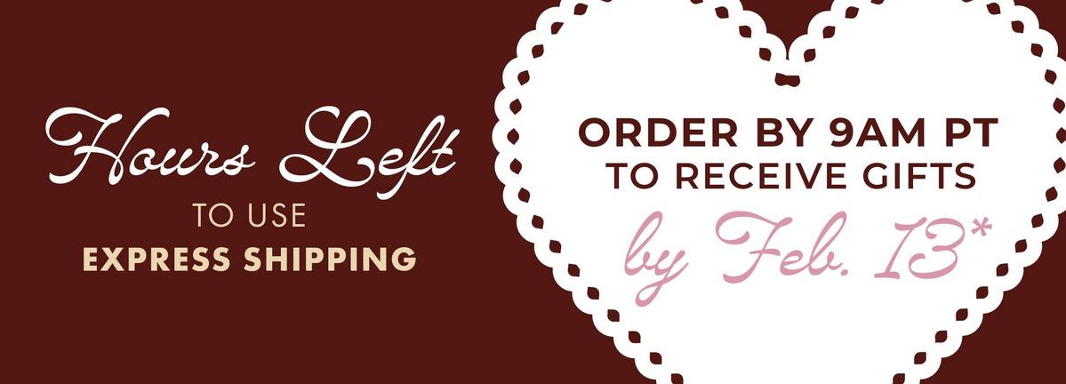 Hours left to use express shipping. Order by 9AM PT to receive gifts by Feb.13