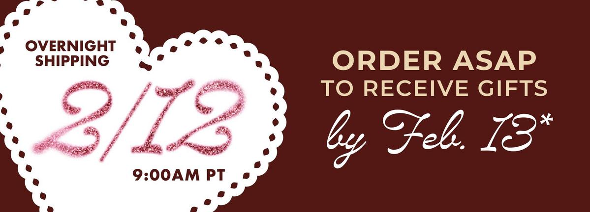 Order ASAP to receive gifts by Feb.13. Overnight shipping 2/12 9AM PT